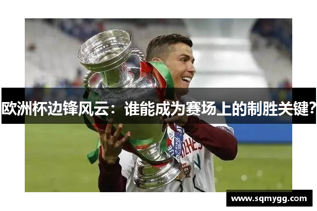 欧洲杯边锋风云：谁能成为赛场上的制胜关键？