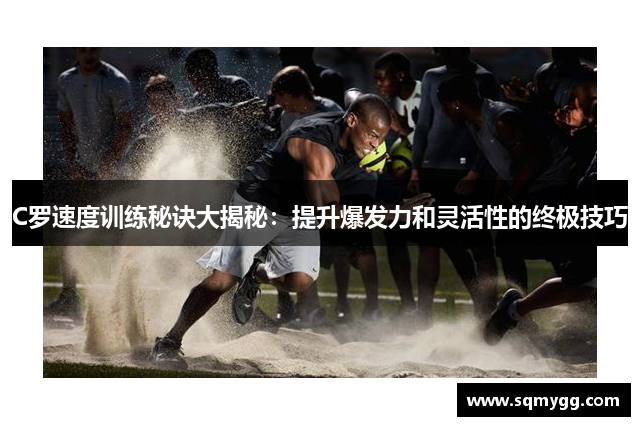 C罗速度训练秘诀大揭秘：提升爆发力和灵活性的终极技巧