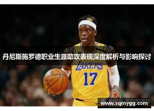 丹尼斯施罗德职业生涯助攻表现深度解析与影响探讨