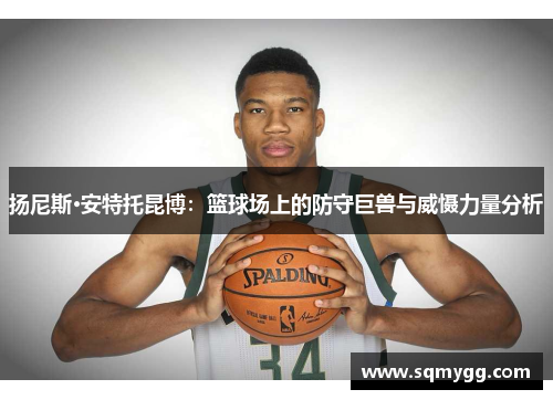 扬尼斯·安特托昆博：篮球场上的防守巨兽与威慑力量分析