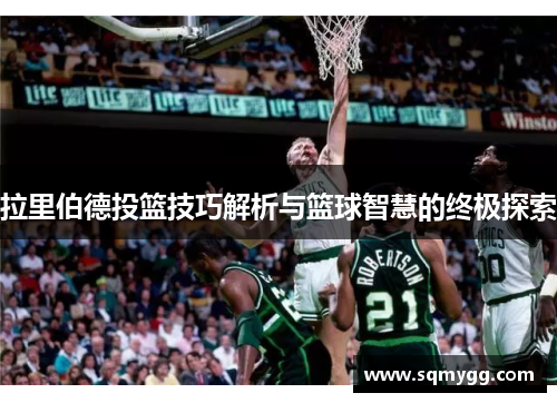 拉里伯德投篮技巧解析与篮球智慧的终极探索