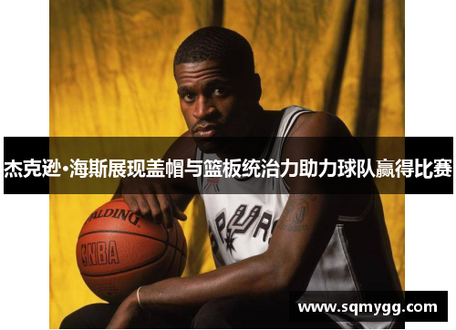 杰克逊·海斯展现盖帽与篮板统治力助力球队赢得比赛