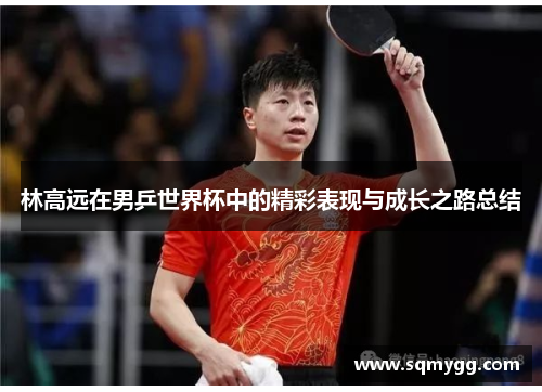 林高远在男乒世界杯中的精彩表现与成长之路总结