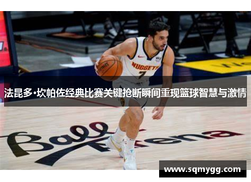 法昆多·坎帕佐经典比赛关键抢断瞬间重现篮球智慧与激情