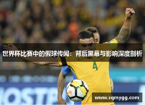 世界杯比赛中的假球传闻：背后黑幕与影响深度剖析