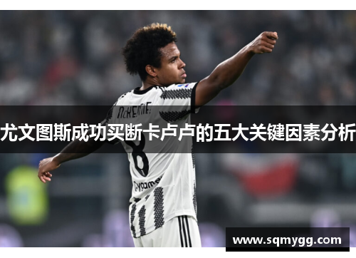 尤文图斯成功买断卡卢卢的五大关键因素分析