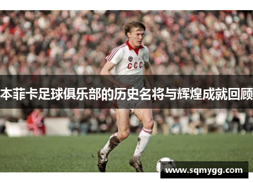 本菲卡足球俱乐部的历史名将与辉煌成就回顾